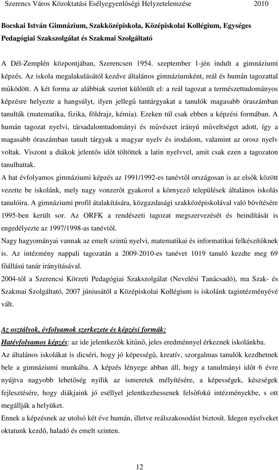A két forma az alábbiak szerint különült el: a reál tagozat a természettudományos képzésre helyezte a hangsúlyt, ilyen jellegő tantárgyakat a tanulók magasabb óraszámban tanulták (matematika, fizika,