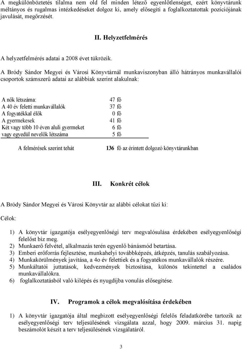 A Bródy Sándor Megyei és Városi Könyvtárnál munkaviszonyban álló hátrányos munkavállalói csoportok számszerű adatai az alábbiak szerint alakulnak: A nők létszáma: A 40 év feletti munkavállalók A