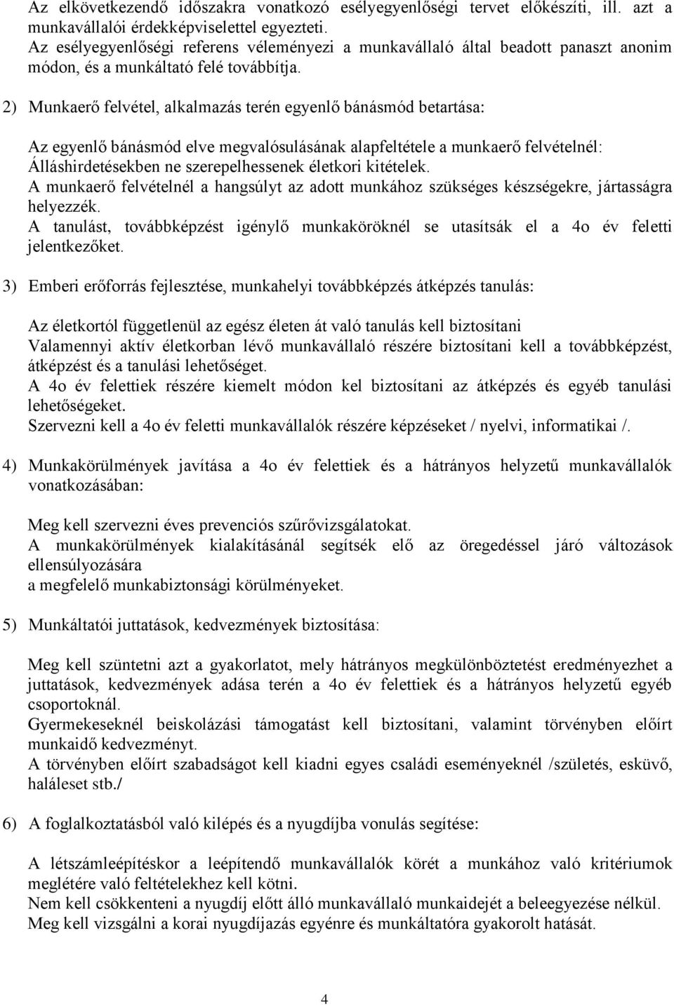 2) Munkaerő felvétel, alkalmazás terén egyenlő bánásmód betartása: Az egyenlő bánásmód elve megvalósulásának alapfeltétele a munkaerő felvételnél: Álláshirdetésekben ne szerepelhessenek életkori