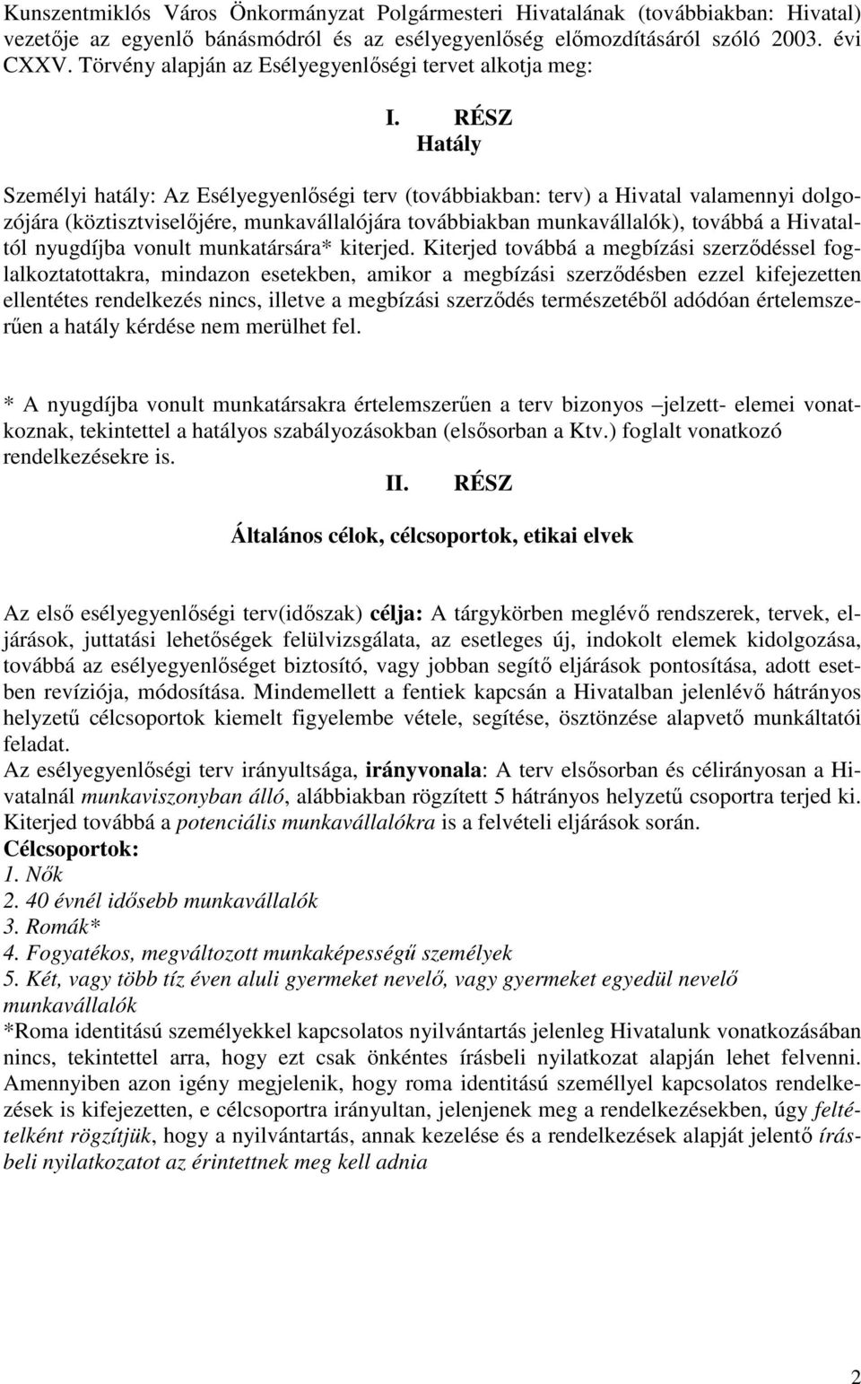 RÉSZ Hatály Személyi hatály: Az Esélyegyenlıségi terv (továbbiakban: terv) a Hivatal valamennyi dolgozójára (köztisztviselıjére, munkavállalójára továbbiakban munkavállalók), továbbá a Hivataltól