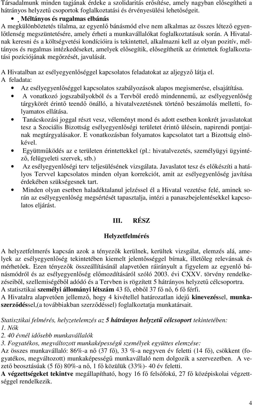 A Hivatalnak keresni és a költségvetési kondícióira is tekintettel, alkalmazni kell az olyan pozitív, méltányos és rugalmas intézkedéseket, amelyek elısegítik, elısegíthetik az érintettek
