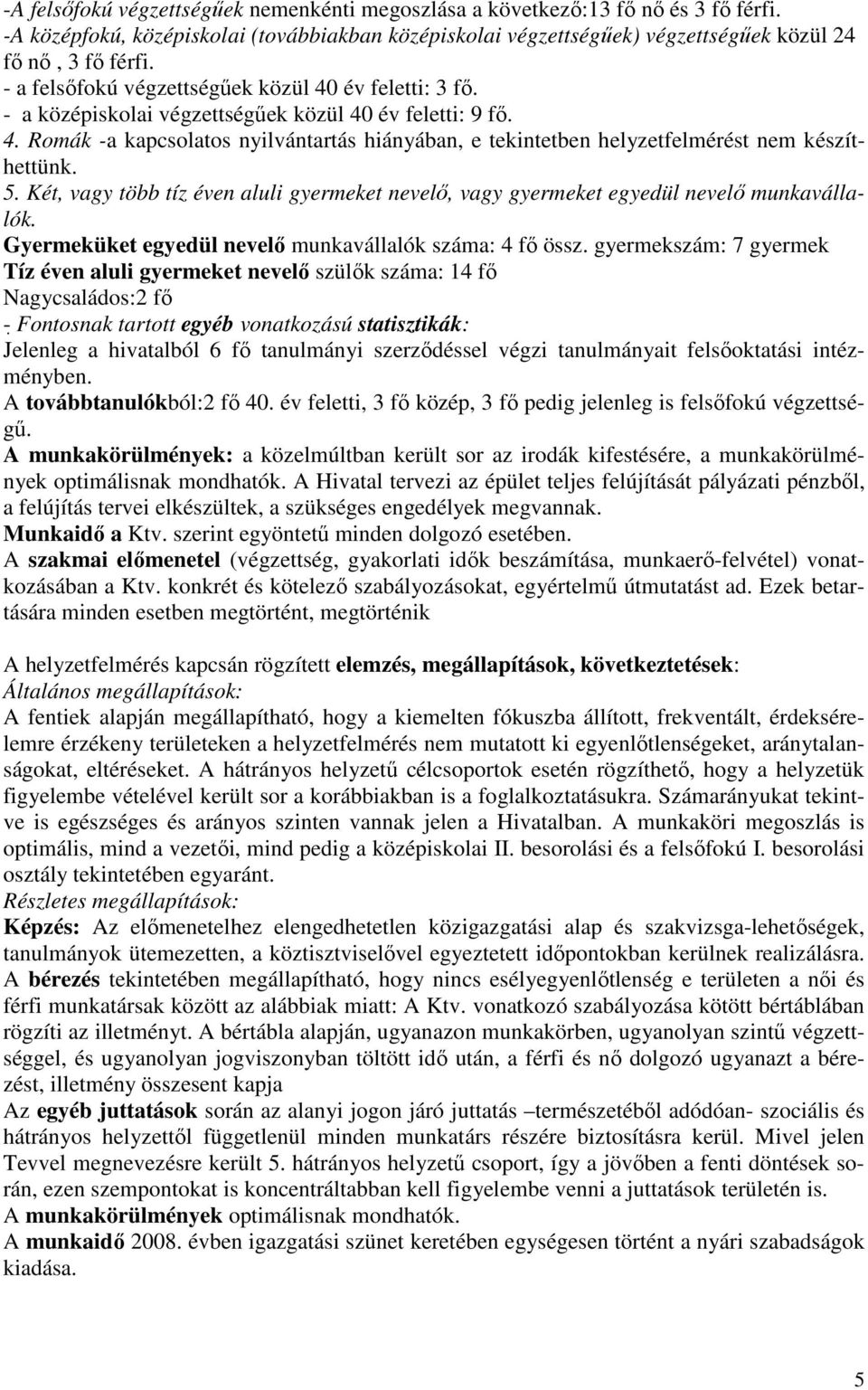 5. Két, vagy több tíz éven aluli gyermeket nevelı, vagy gyermeket egyedül nevelı munkavállalók. Gyermeküket egyedül nevelı munkavállalók száma: 4 fı össz.