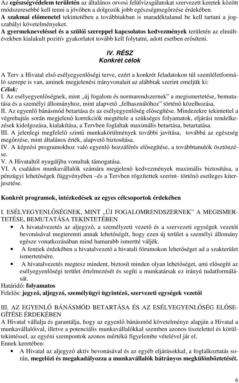 A gyermekneveléssel és a szülıi szereppel kapcsolatos kedvezmények területén az elmúltévekben kialakult pozitív gyakorlatot tovább kell folytatni, adott esetben erısíteni. IV.