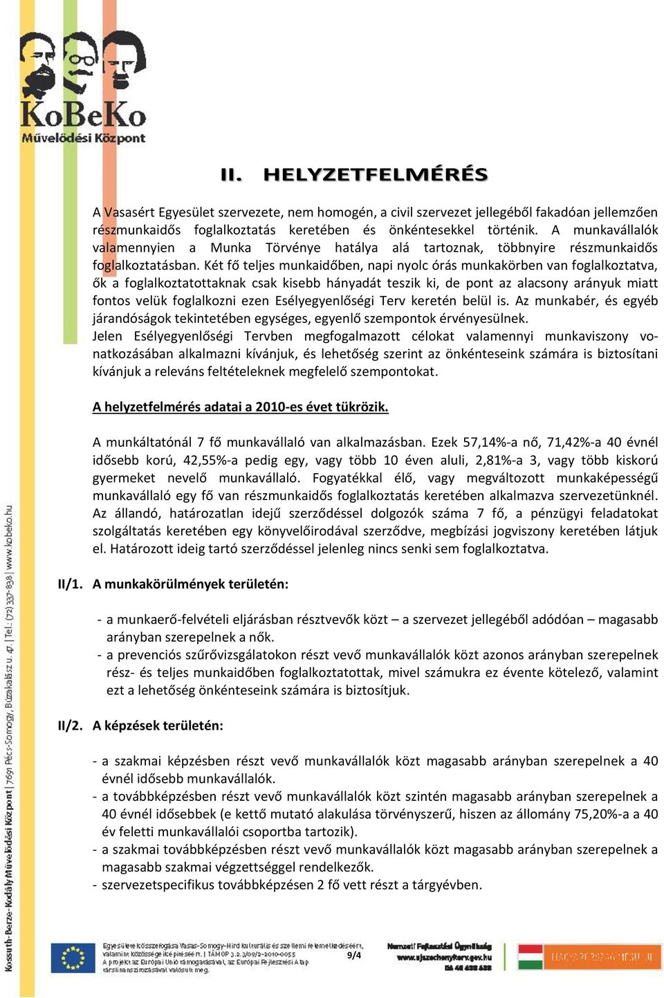 Két fő teljes munkaidőben, napi nyolc órás munkakörben van foglalkoztatva, ők a foglalkoztatottaknak csak kisebb hányadát teszik ki, de pont az alacsony arányuk miatt fontos velük foglalkozni ezen