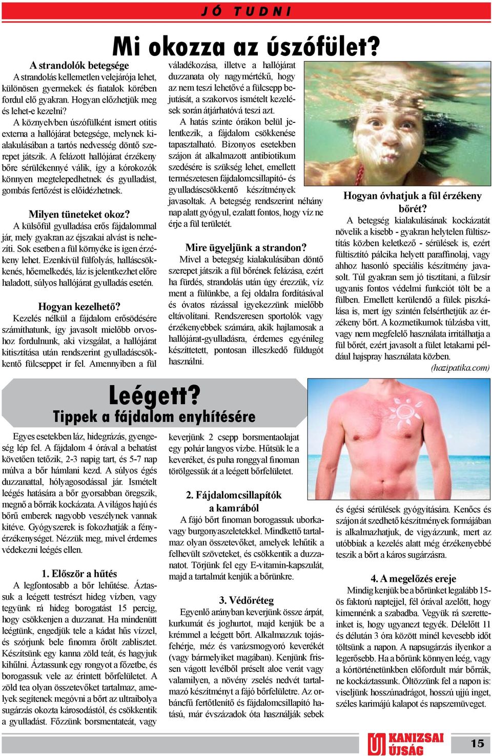 A flázott hallójárat érzékny bőr sérüléknnyé válik, így a kórokozók könnyn mgtlpdhtnk és gyulladást, gombás frtőzést is lőidézhtnk. Milyn tüntkt okoz?