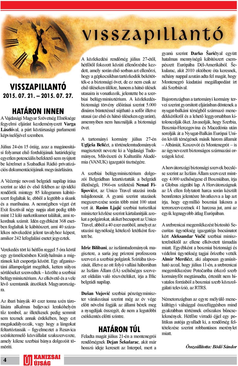 A Včrnj novosti blgrádi napilap írása szrint az idi év lső flébn az újvidéki rndőrök mintgy 85 kilogramm kábítószrt foglaltak l, bből a lgtöbb a skunk és a marihuána.