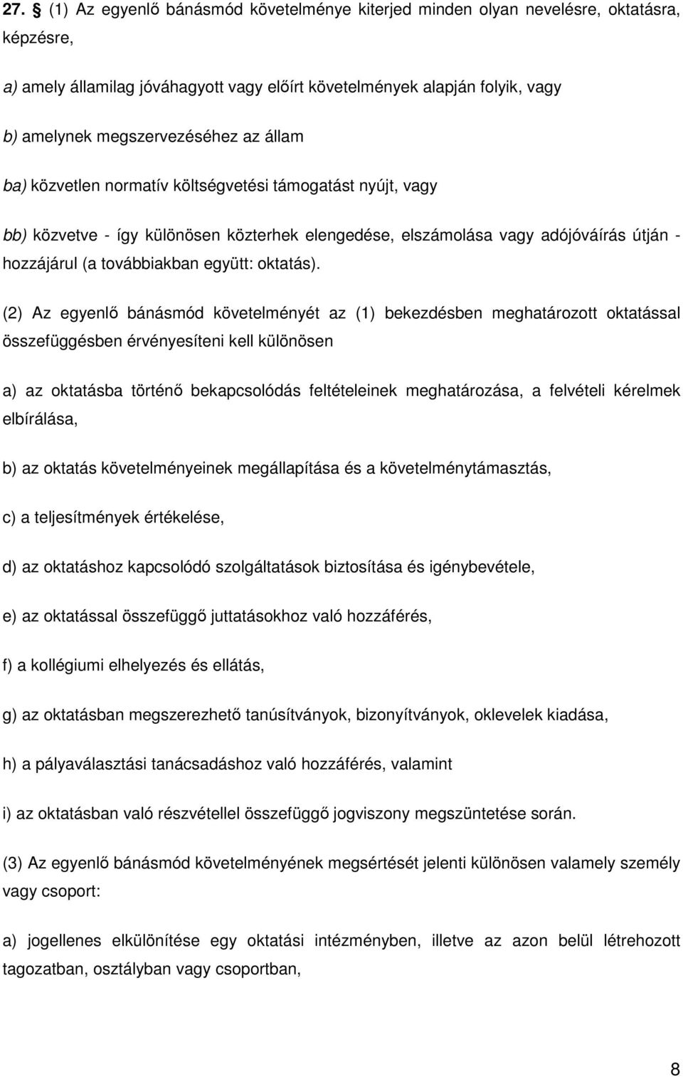 (2) Az egyenlı bánásmód követelményét az (1) bekezdésben meghatározott oktatással összefüggésben érvényesíteni kell különösen a) az oktatásba történı bekapcsolódás feltételeinek meghatározása, a