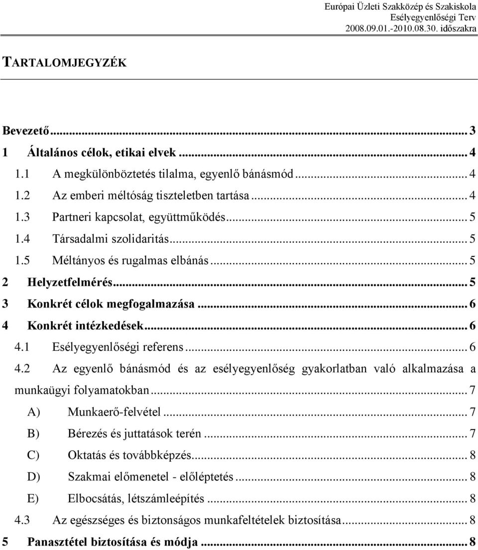 .. 6 4.2 Az egyenlő bánásmód és az esélyegyenlőség gyakorlatban való alkalmazása a munkaügyi folyamatokban... 7 A) Munkaerő-felvétel... 7 B) Bérezés és juttatások terén.