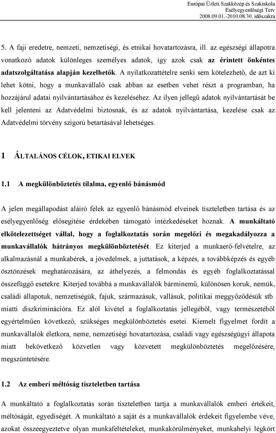 A nyilatkozattételre senki sem kötelezhető, de azt ki lehet kötni, hogy a munkavállaló csak abban az esetben vehet részt a programban, ha hozzájárul adatai nyilvántartásához és kezeléséhez.