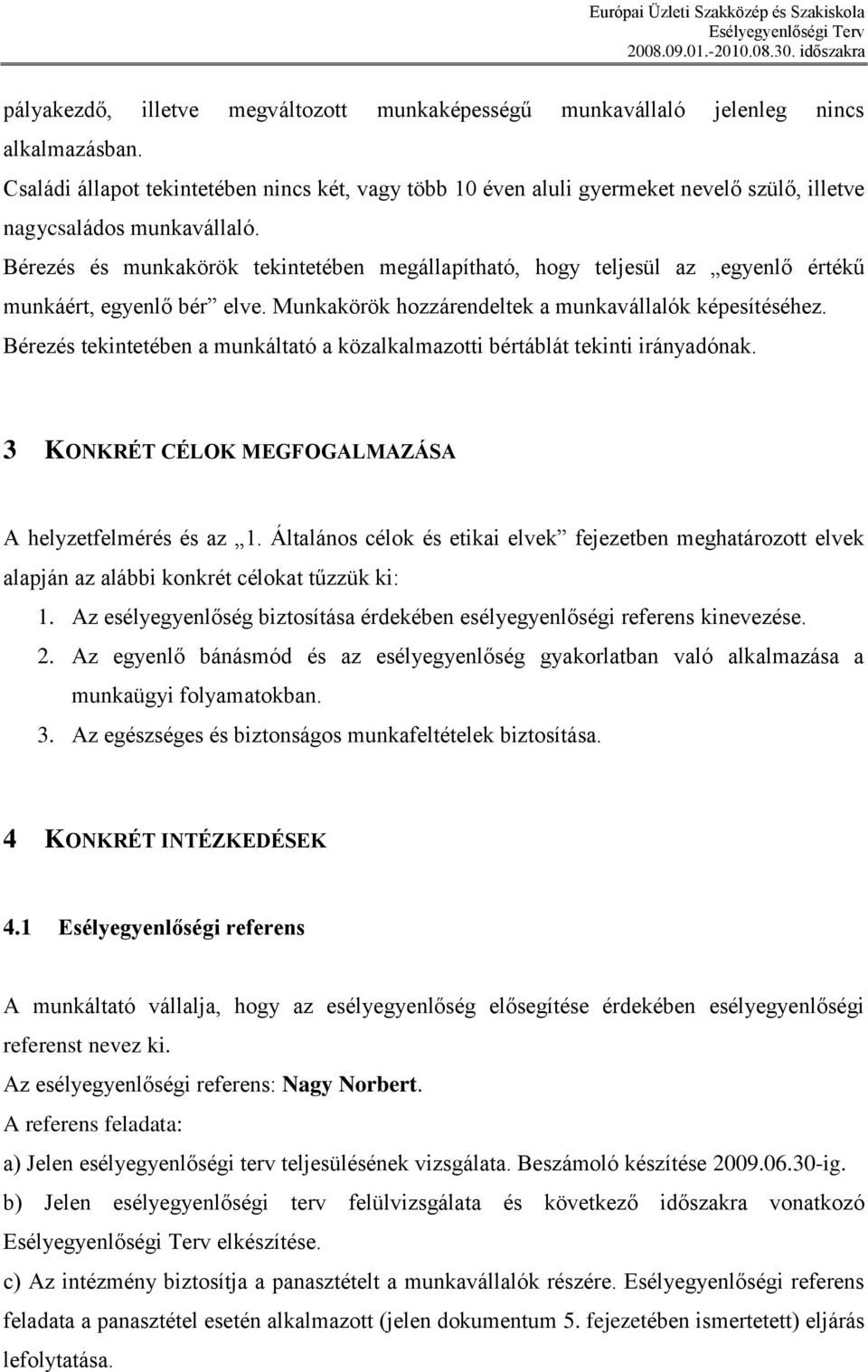 Bérezés és munkakörök tekintetében megállapítható, hogy teljesül az egyenlő értékű munkáért, egyenlő bér elve. Munkakörök hozzárendeltek a munkavállalók képesítéséhez.