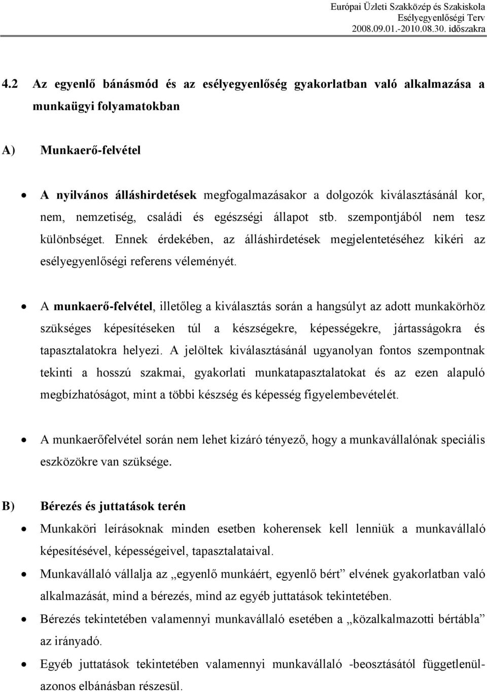 A munkaerő-felvétel, illetőleg a kiválasztás során a hangsúlyt az adott munkakörhöz szükséges képesítéseken túl a készségekre, képességekre, jártasságokra és tapasztalatokra helyezi.