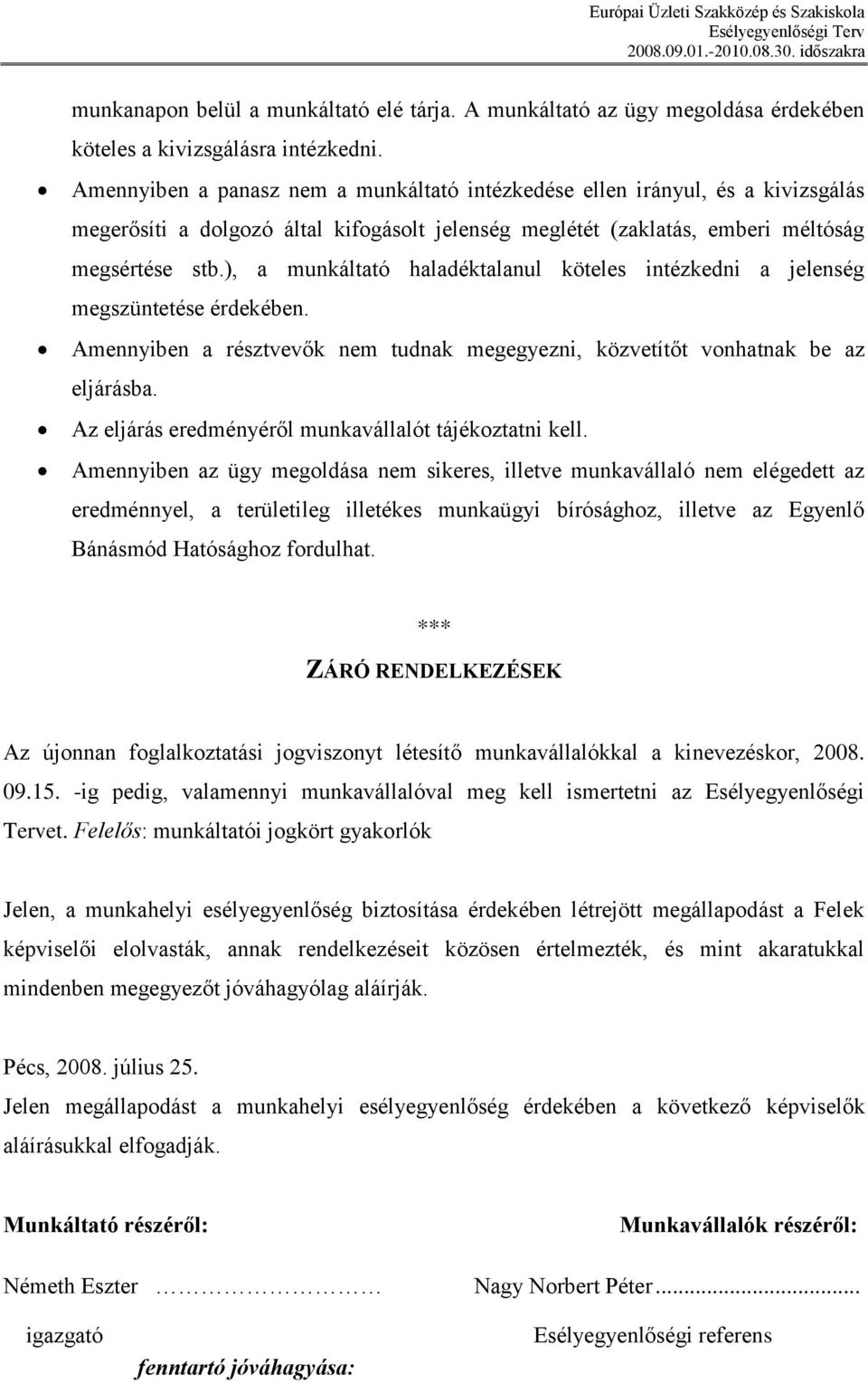 ), a munkáltató haladéktalanul köteles intézkedni a jelenség megszüntetése érdekében. Amennyiben a résztvevők nem tudnak megegyezni, közvetítőt vonhatnak be az eljárásba.