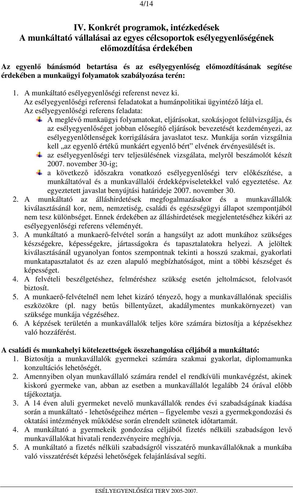 érdekében a munkaügyi folyamatok szabályozása terén: 1. A munkáltató esélyegyenlıségi referenst nevez ki. Az esélyegyenlıségi referensi feladatokat a humánpolitikai ügyintézı látja el.