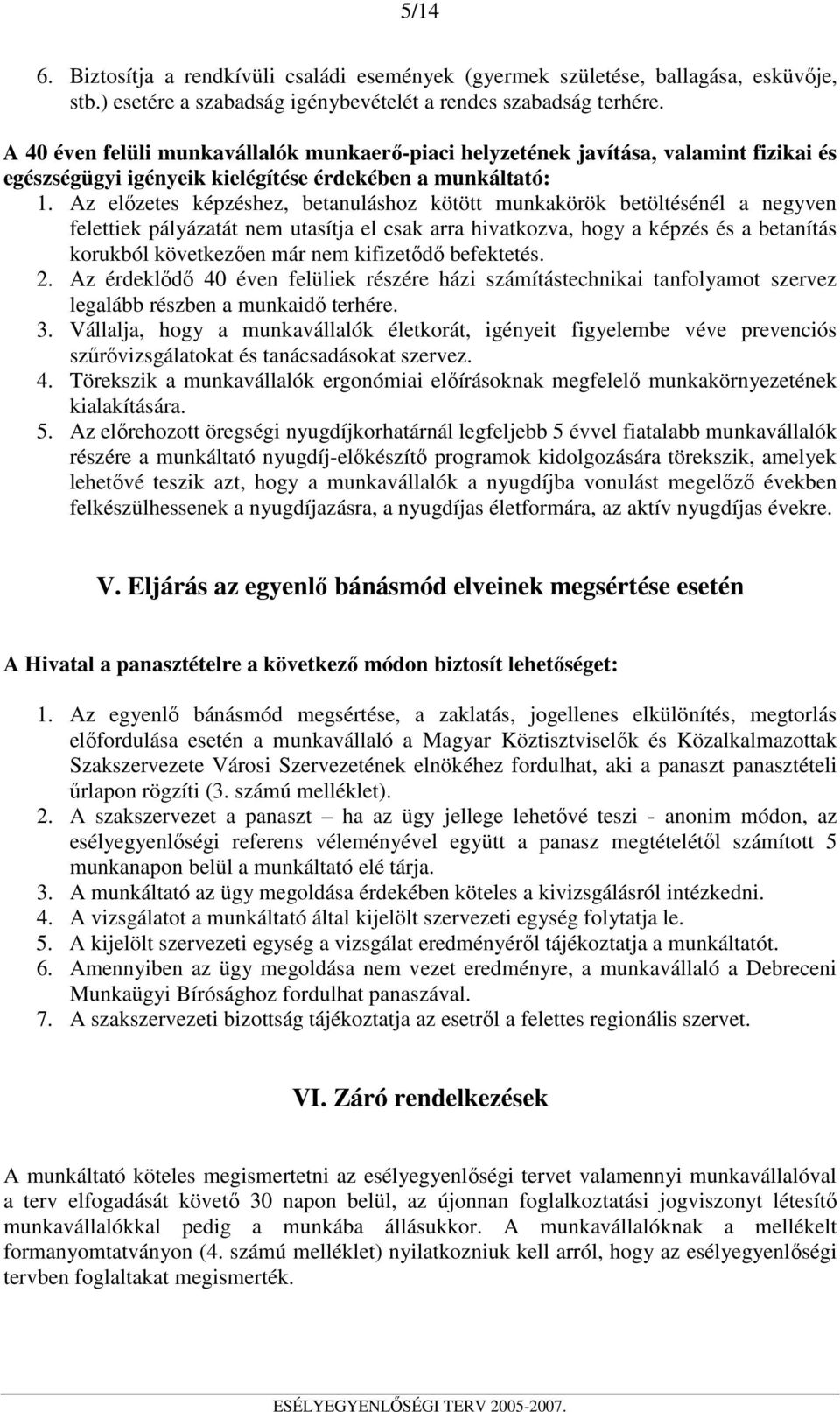 Az elızetes képzéshez, betanuláshoz kötött munkakörök betöltésénél a negyven felettiek pályázatát nem utasítja el csak arra hivatkozva, hogy a képzés és a betanítás korukból következıen már nem