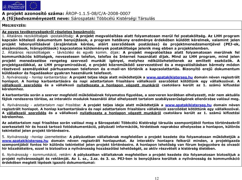 postázása) és projektmenedzsmentjével (PEJ-ek, elszámolások, hiánypótlások) kapcsolatos küldemények postaköltsége jelenik meg ebben a projektelemben. 2.