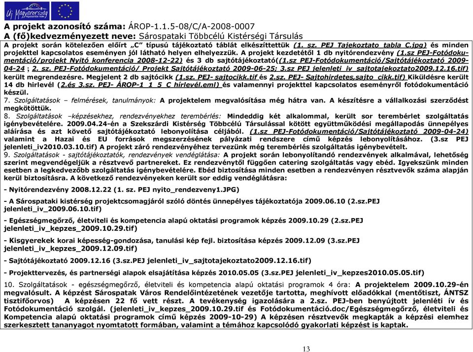 PEJ-Fotódokumentáció/ Projekt Sajtótájékoztató 2009-06-25; 3.sz PEJ jelenleti_iv_sajtotajekoztato2009.12.16.tif) került megrendezésre. Megjelent 2 db sajtócikk (1.sz. PEJ- sajtocikk.tif és 2.sz. PEJ- Sajtohirdetes,sajto_cikk.
