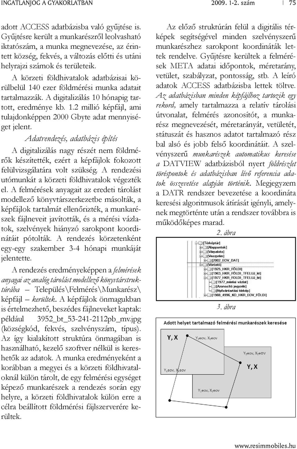 A körzeti földhivatalok adatbázisai körülbelül 140 ezer földmérési munka adatait tartalmazzák. A digitalizálás 10 hónapig tartott, eredménye kb. 1.2 millió képfájl, ami tulajdonképpen 2000 Gbyte adat mennyiséget jelent.