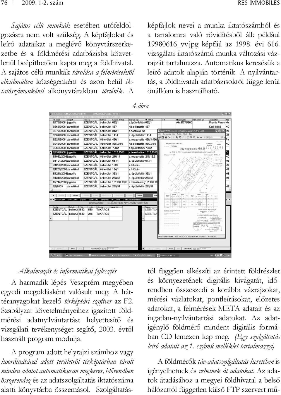 A sajátos célú munkák tárolása a felmérésektől elkülönülten községenként és azon belül iktatószámonkénti alkönyvtárakban történik.