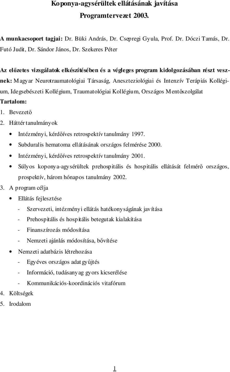 Idegsebészeti Kollégium, Traumatológiai Kollégium, Országos Mentıszolgálat Tartalom: 1. Bevezetı 2. Háttér tanulmányok Intézményi, kérdıíves retrospektív tanulmány 1997.