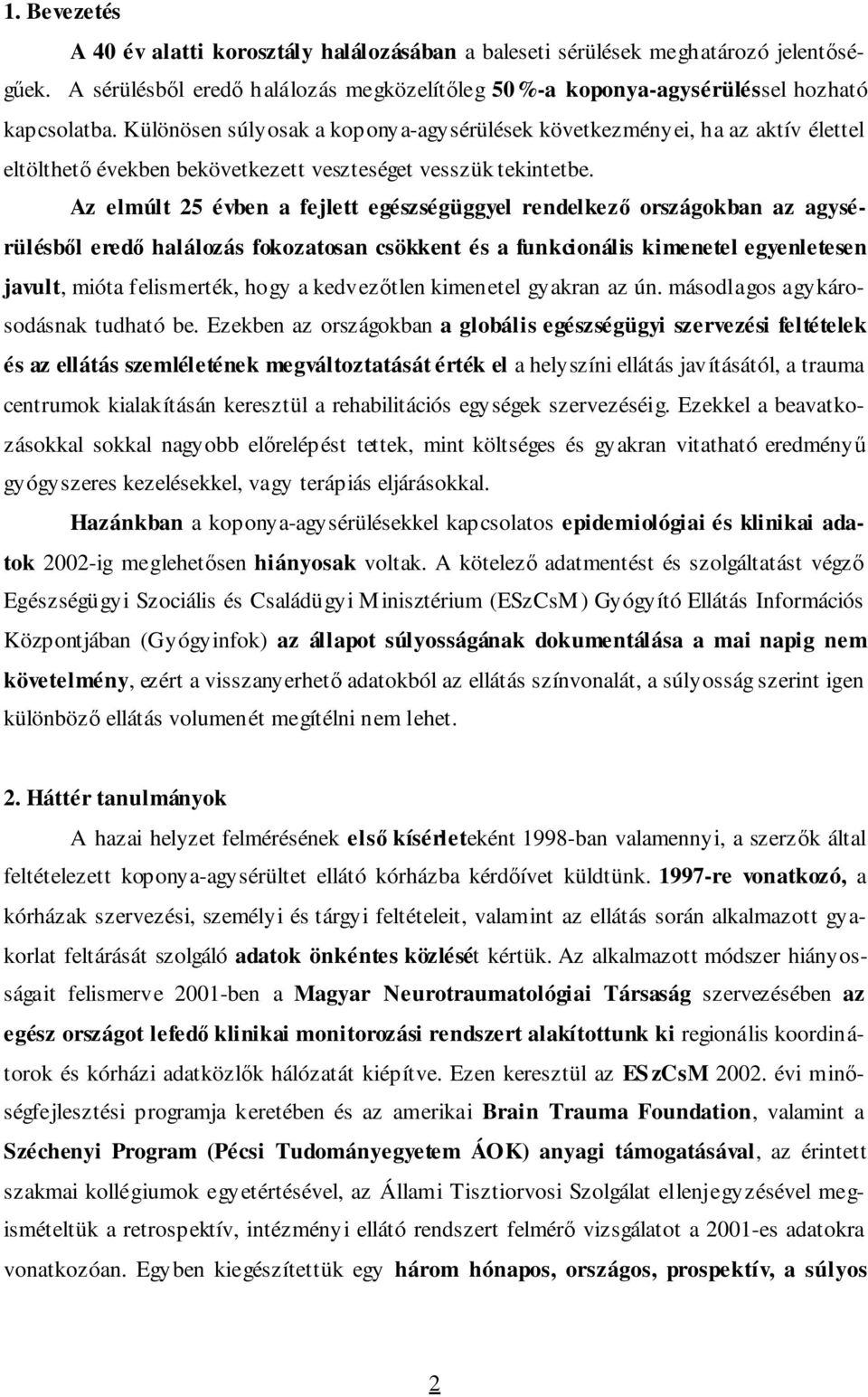 Az elmúlt 25 évben a fejlett egészségüggyel rendelkezı országokban az agysérülésbıl eredı halálozás fokozatosan csökkent és a funkcionális kimenetel egyenletesen javult, mióta felismerték, hogy a