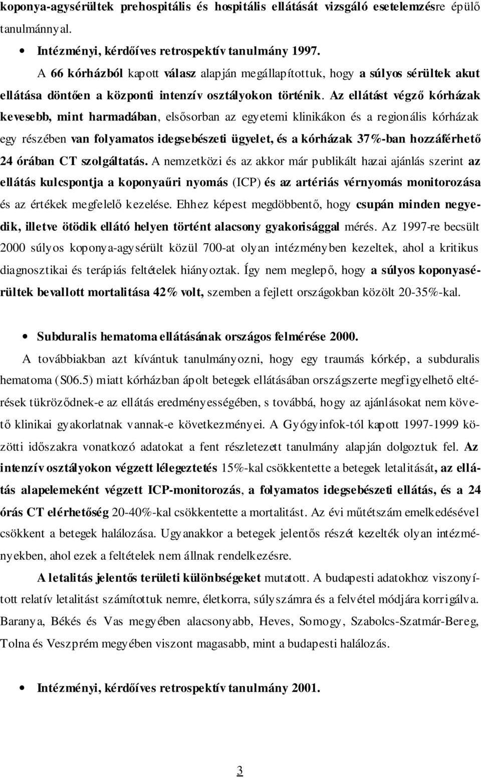 Az ellátást végzı kórházak kevesebb, mint harmadában, elsısorban az egyetemi klinikákon és a regionális kórházak egy részében van folyamatos idegsebészeti ügyelet, és a kórházak 37%-ban hozzáférhetı