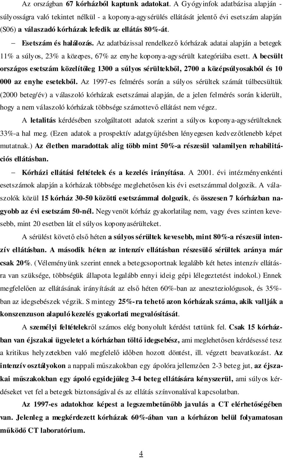 Esetszám és halálozás. Az adatbázissal rendelkezı kórházak adatai alapján a betegek 11% a súlyos, 23% a közepes, 67% az enyhe koponya-agysérült kategóriába esett.