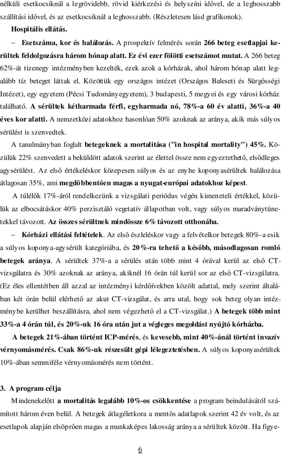 A 266 beteg 62%-át tizenegy intézményben kezelték, ezek azok a kórházak, ahol három hónap alatt legalább tíz beteget láttak el.