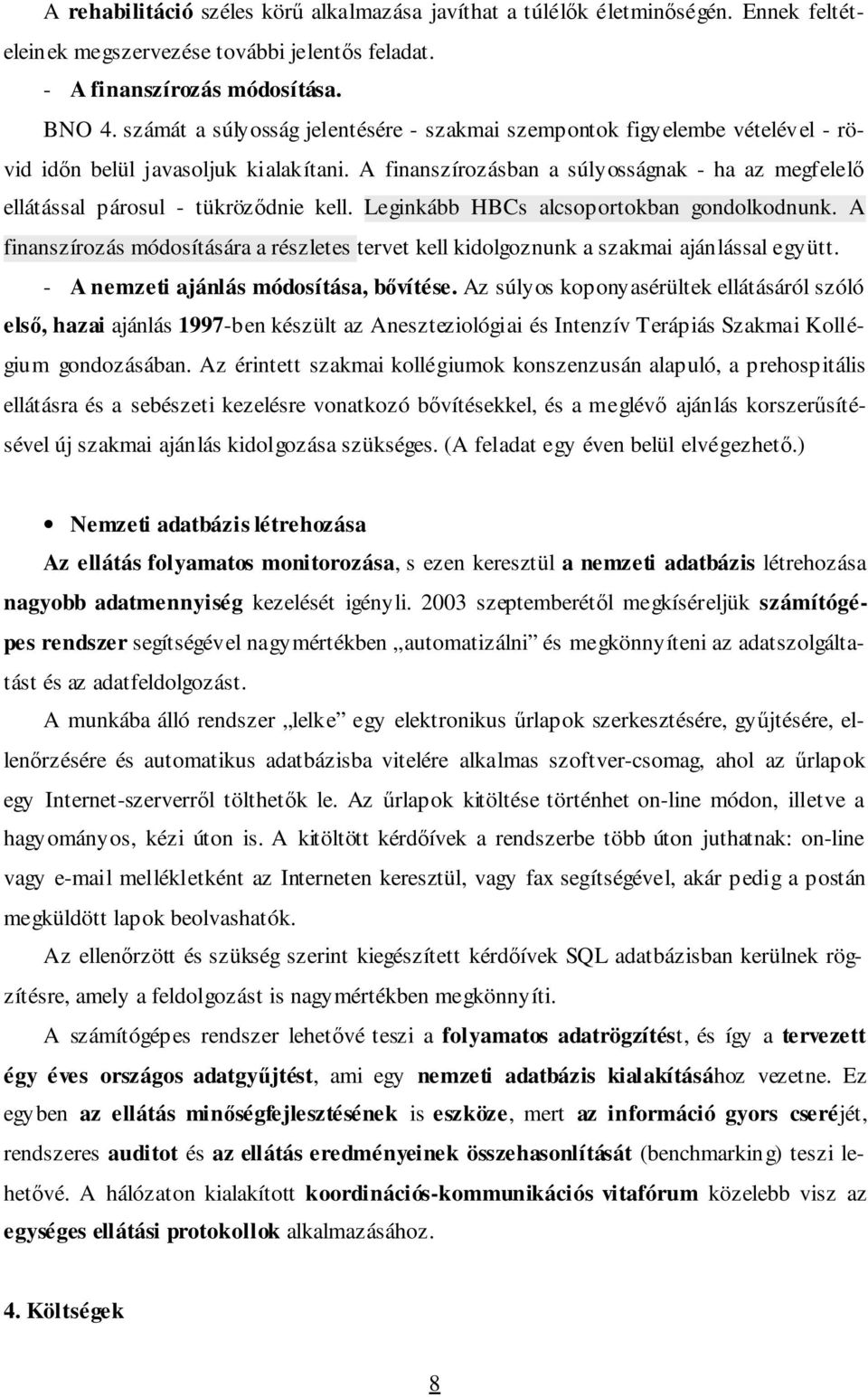A finanszírozásban a súlyosságnak - ha az megfelelı ellátással párosul - tükrözıdnie kell. Leginkább HBCs alcsoportokban gondolkodnunk.