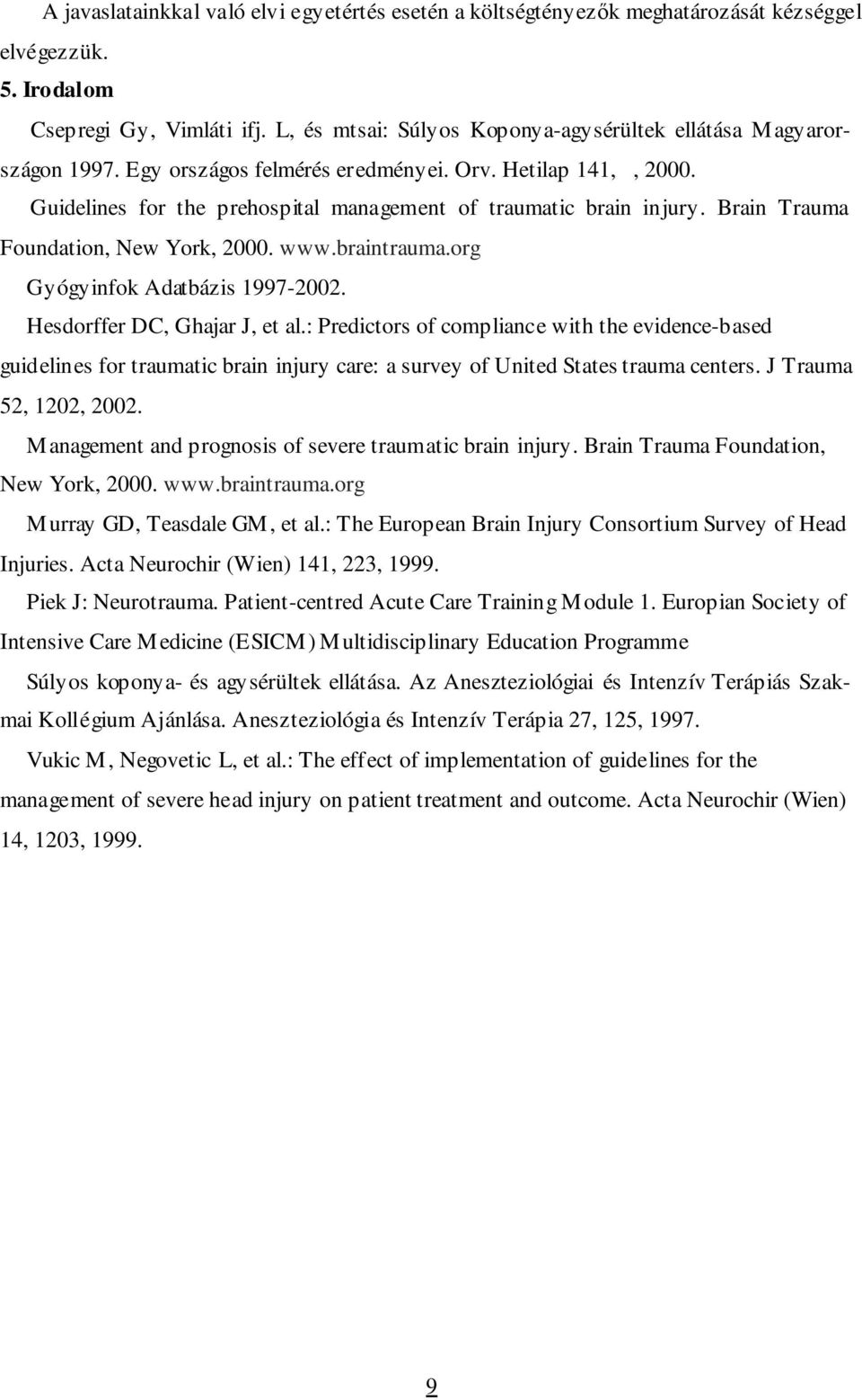 Brain Trauma Foundation, New York, 2000. www.braintrauma.org Gyógyinfok Adatbázis 1997-2002. Hesdorffer DC, Ghajar J, et al.