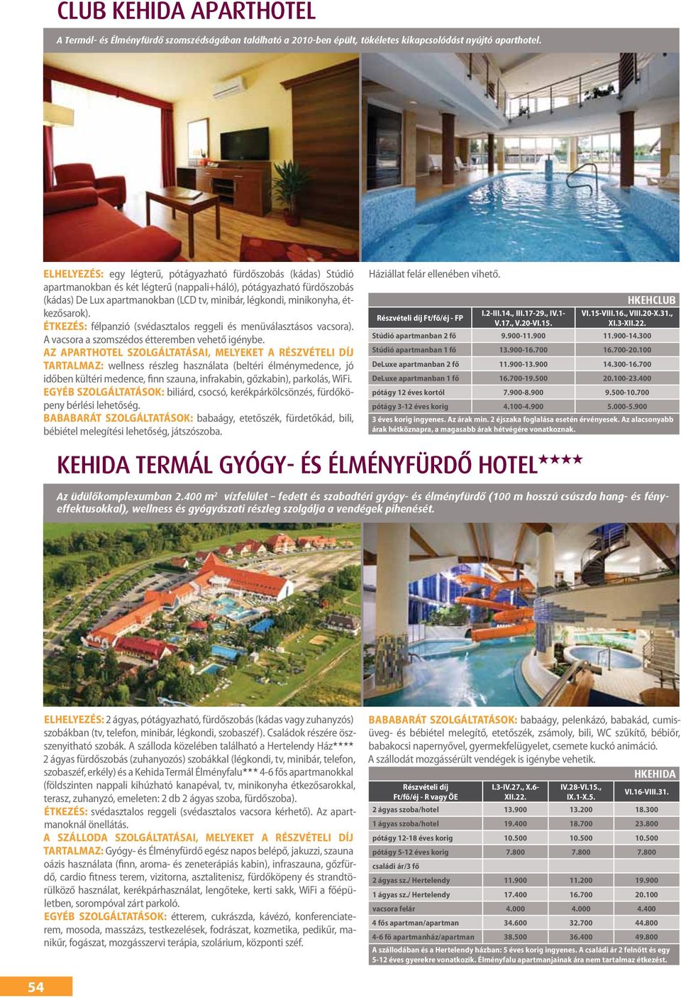 minikonyha, étkezősarok). Étkezés: félpanzió (svédasztalos reggeli és menüválasztásos vacsora). A vacsora a szomszédos étteremben vehető igénybe.