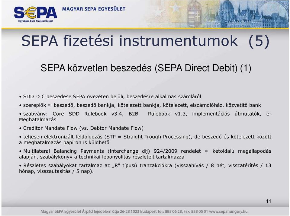 Debtor Mandate Flow) teljesen elektronizált feldolgozás (STP = Straight Trough Processing), de beszedı és kötelezett között a meghatalmazás papíron is küldhetı Multilateral Balancing Payments