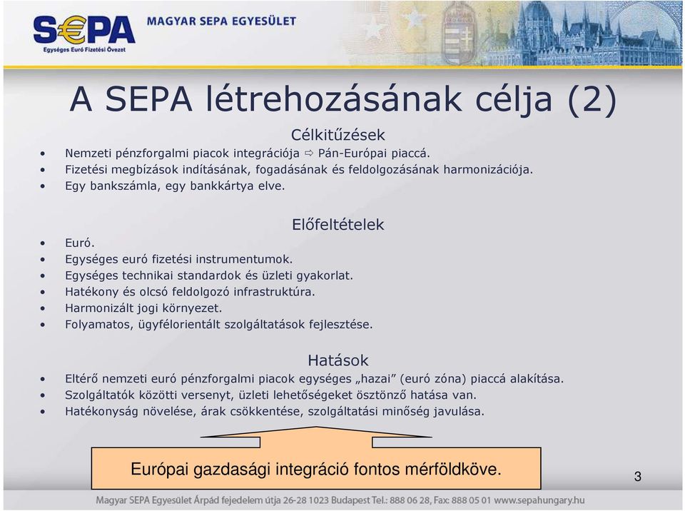 Hatékony és olcsó feldolgozó infrastruktúra. Harmonizált jogi környezet. Folyamatos, ügyfélorientált szolgáltatások fejlesztése.