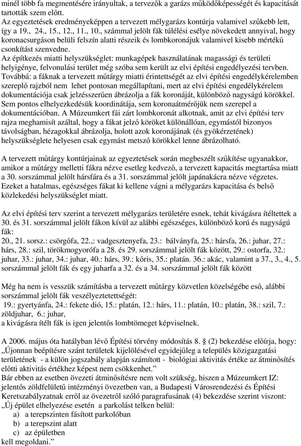 , számmal jelölt fák túlélési esélye növekedett annyival, hogy koronacsurgáson belüli felszín alatti részeik és lombkoronájuk valamivel kisebb mértékű csonkítást szenvedne.