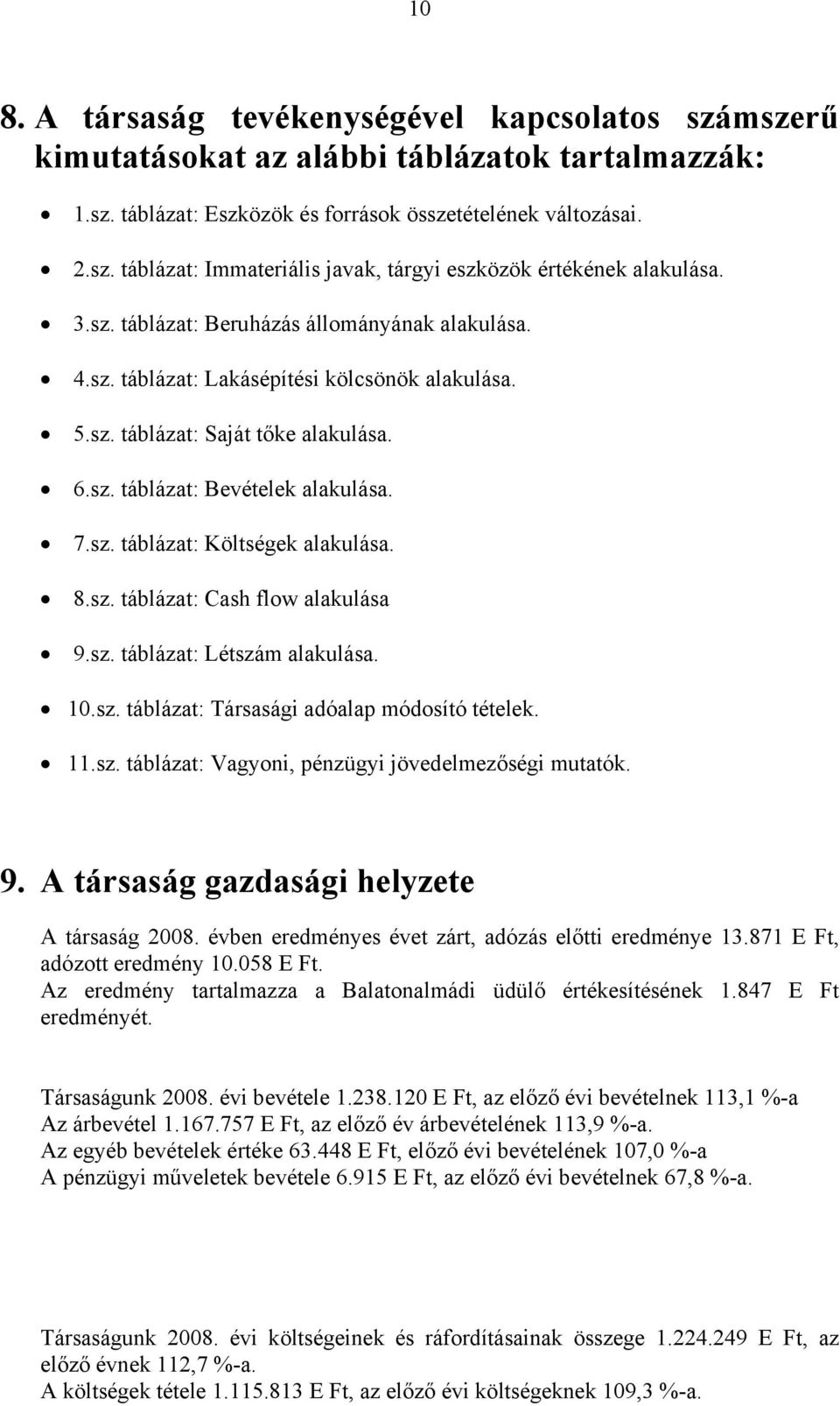 8.sz. táblázat: Cash flow alakulása 9.sz. táblázat: Létszám alakulása. 10.sz. táblázat: Társasági adóalap módosító tételek. 11.sz. táblázat: Vagyoni, pénzügyi jövedelmezőségi mutatók. 9. A társaság gazdasági helyzete A társaság 2008.
