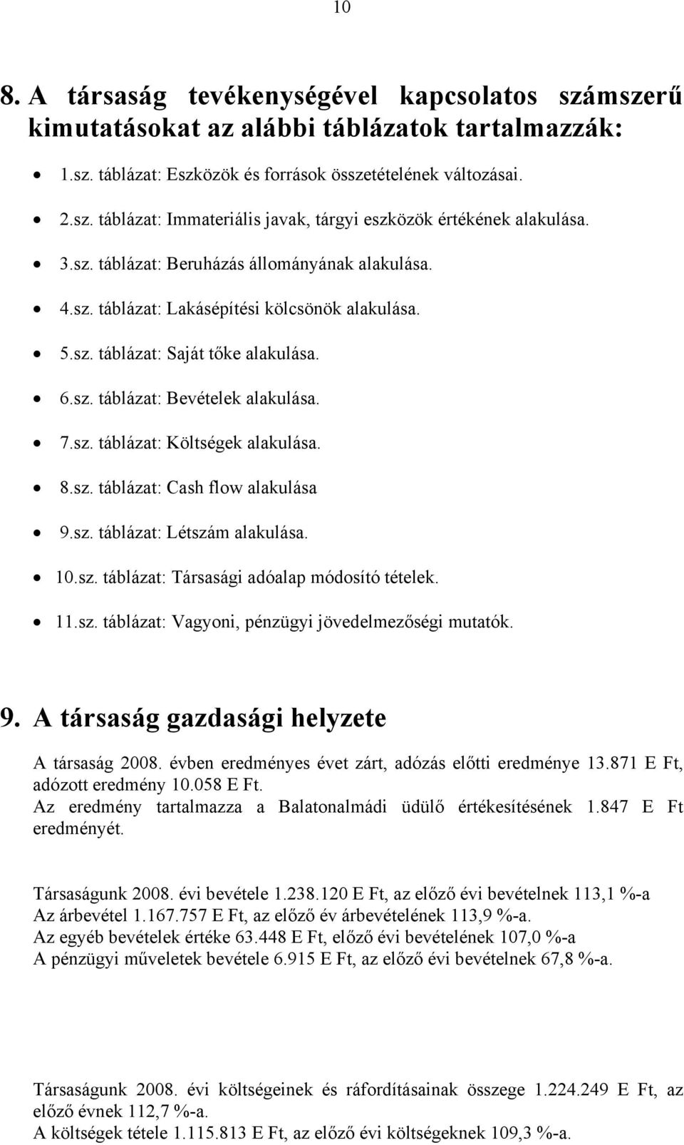 8.sz. táblázat: Cash flow alakulása 9.sz. táblázat: Létszám alakulása. 10.sz. táblázat: Társasági adóalap módosító tételek. 11.sz. táblázat: Vagyoni, pénzügyi jövedelmezőségi mutatók. 9. A társaság gazdasági helyzete A társaság 2008.