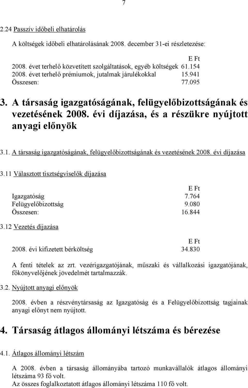 1. A társaság igazgatóságának, felügyelőbizottságának és vezetésének 2008. évi díjazása 3.11 Választott tisztségviselők díjazása Igazgatóság 7.764 Felügyelőbizottság 9.080 Összesen: 16.844 3.