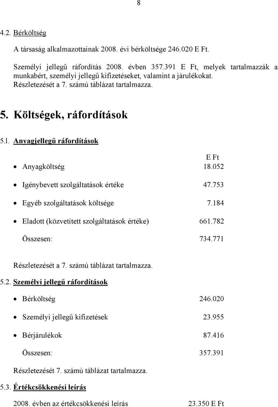 052 Igénybevett szolgáltatások értéke 47.753 Egyéb szolgáltatások költsége 7.184 Eladott (közvetített szolgáltatások értéke) 661.782 Összesen: 734.771 Részletezését a 7.