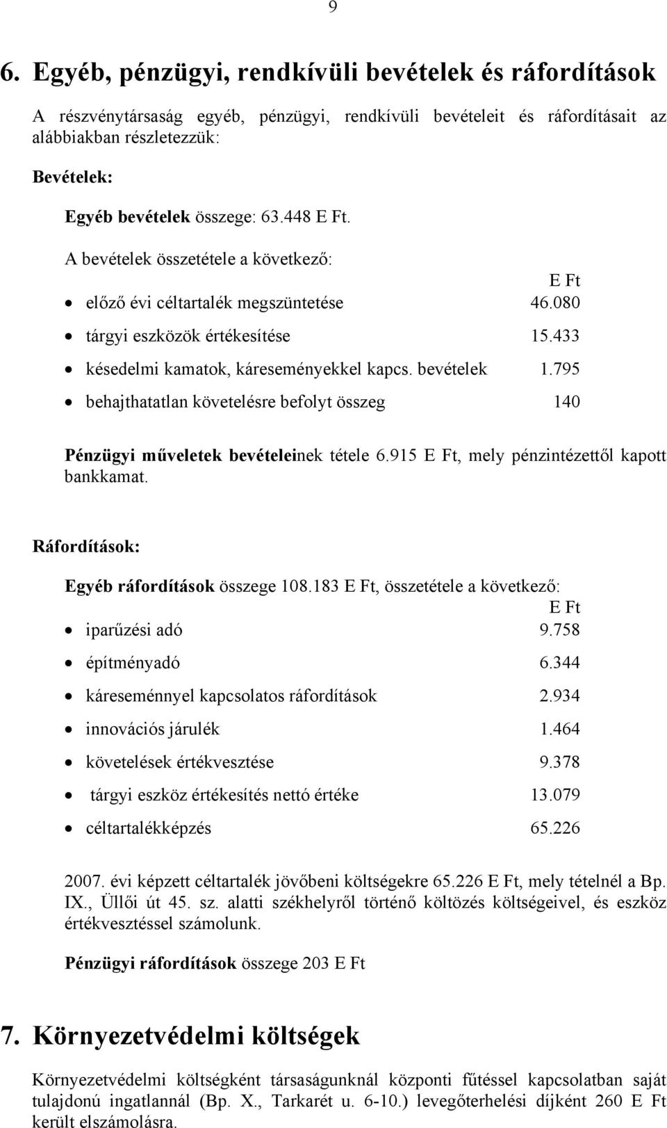 795 behajthatatlan követelésre befolyt összeg 140 Pénzügyi műveletek bevételeinek tétele 6.915, mely pénzintézettől kapott bankkamat. Ráfordítások: Egyéb ráfordítások összege 108.