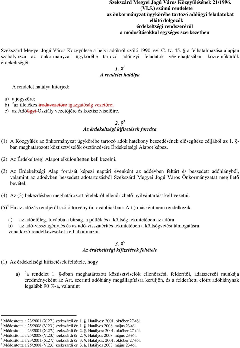 adókról szóló 1990. évi C. tv. 45. -a felhatalmazása alapján szabályozza az önkormányzat ügykörébe tartozó adóügyi feladatok végrehajtásában közremőködık érdekeltségét. 1. 1 A rendelet hatálya A rendelet hatálya kiterjed: a) a jegyzıre; b) 2 az illetékes irodavezetıre igazgatóság vezetıre; c) az Adóügyi Osztály vezetıjére és köztisztviselıire.