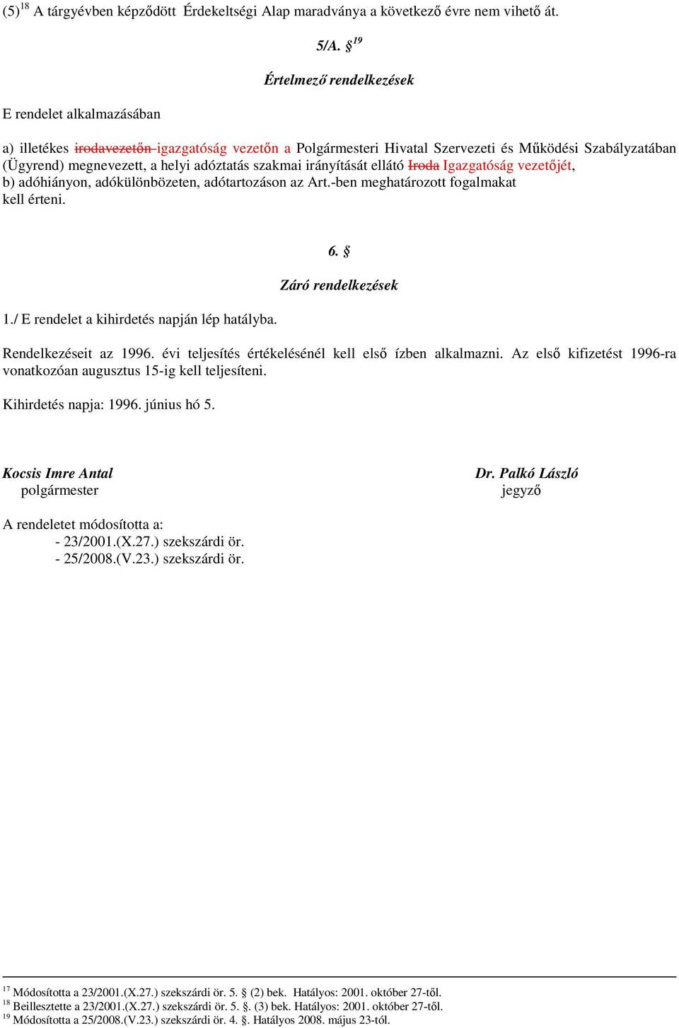 ellátó Iroda Igazgatóság vezetıjét, b) adóhiányon, adókülönbözeten, adótartozáson az Art.-ben meghatározott fogalmakat kell érteni. 1./ E rendelet a kihirdetés napján lép hatályba. 6.