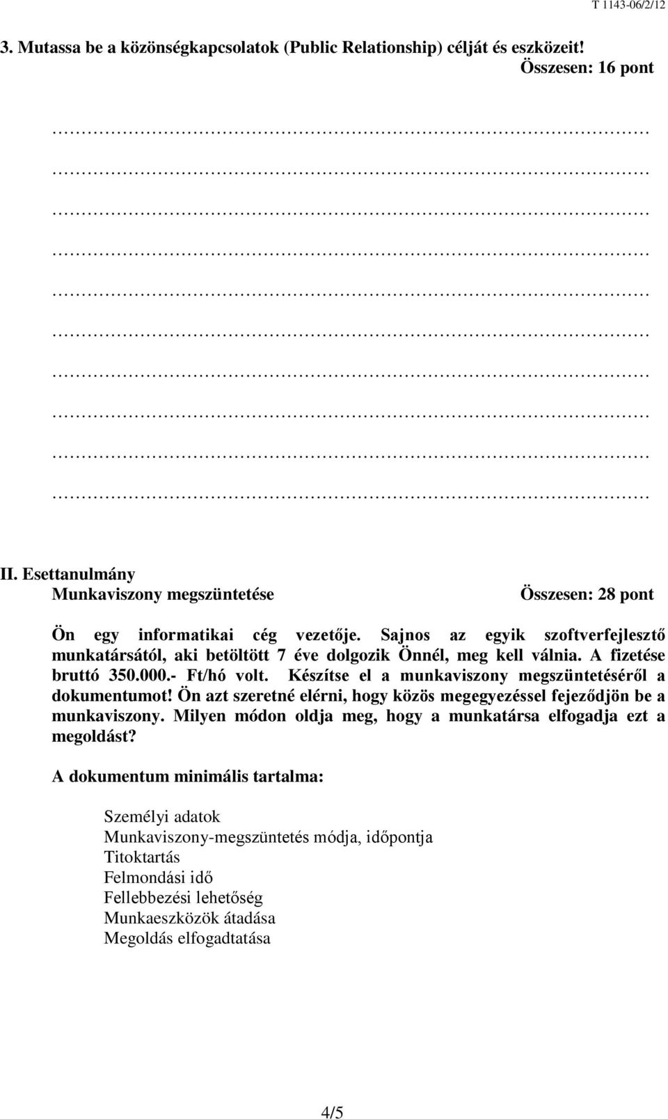 Sajnos az egyik szoftverfejlesztő munkatársától, aki betöltött 7 éve dolgozik Önnél, meg kell válnia. A fizetése bruttó 350.000.- Ft/hó volt.