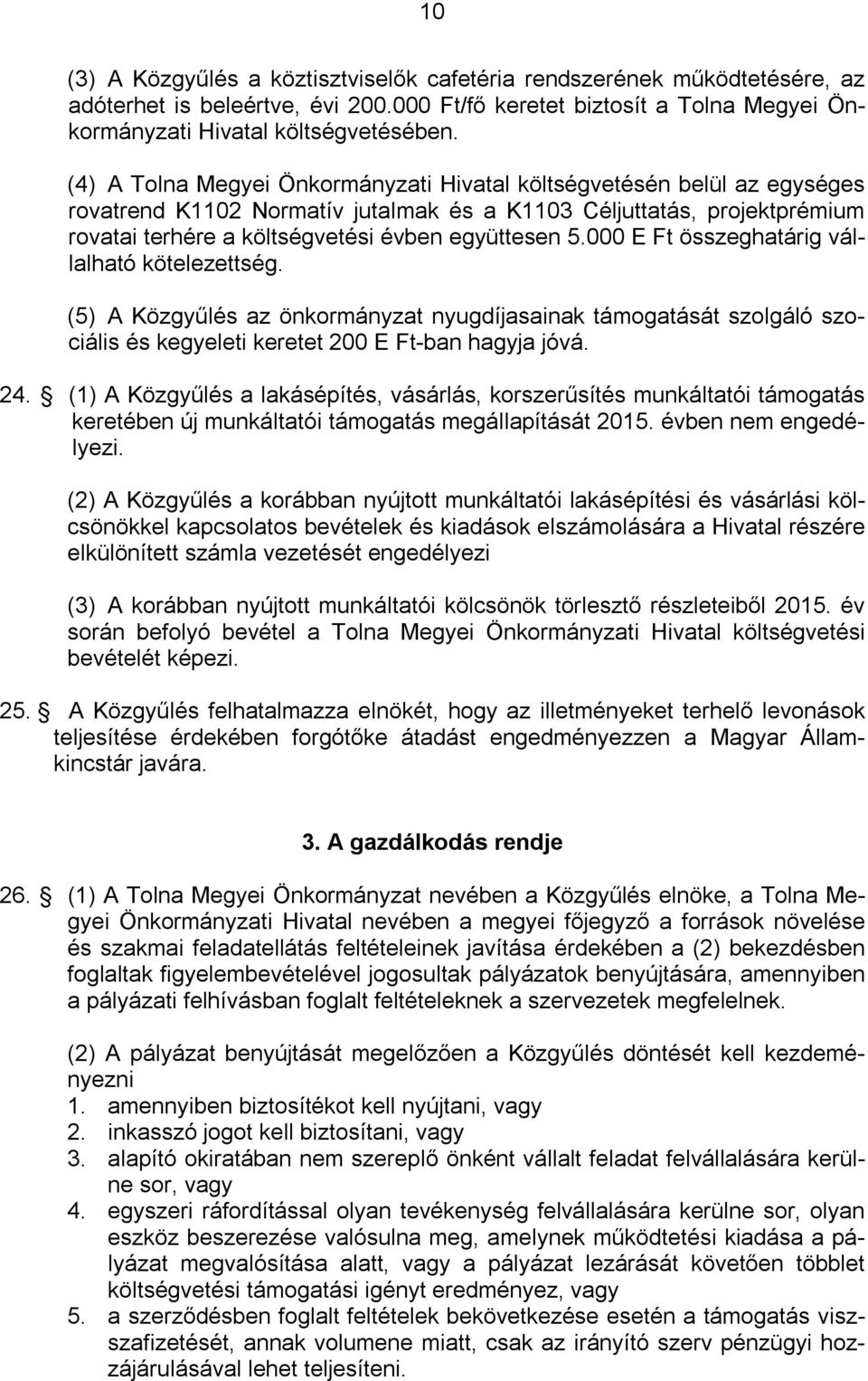 000 E Ft összeghatárig vállalható kötelezettség. (5) A Közgyűlés az önkormányzat nyugdíjasainak támogatását szolgáló szociális és kegyeleti keretet 200 E Ft-ban hagyja jóvá. 24.