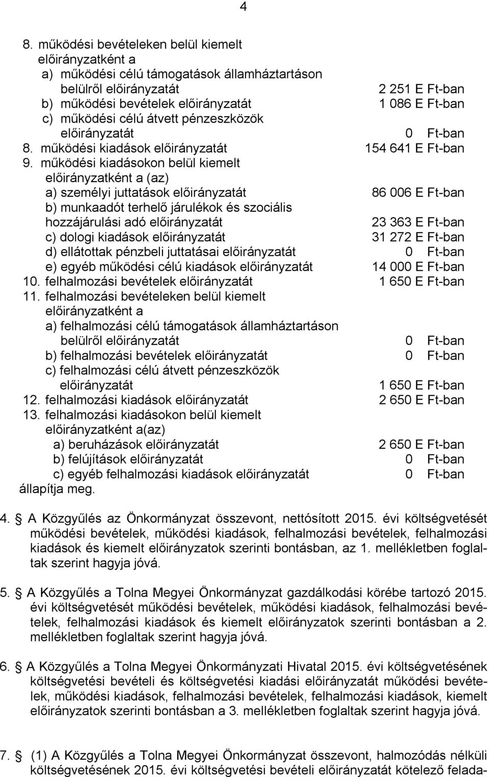 működési kiadásokon belül kiemelt előirányzatként a (az) a) személyi juttatások előirányzatát 86 006 E Ft-ban b) munkaadót terhelő járulékok és szociális hozzájárulási adó előirányzatát 23 363 E