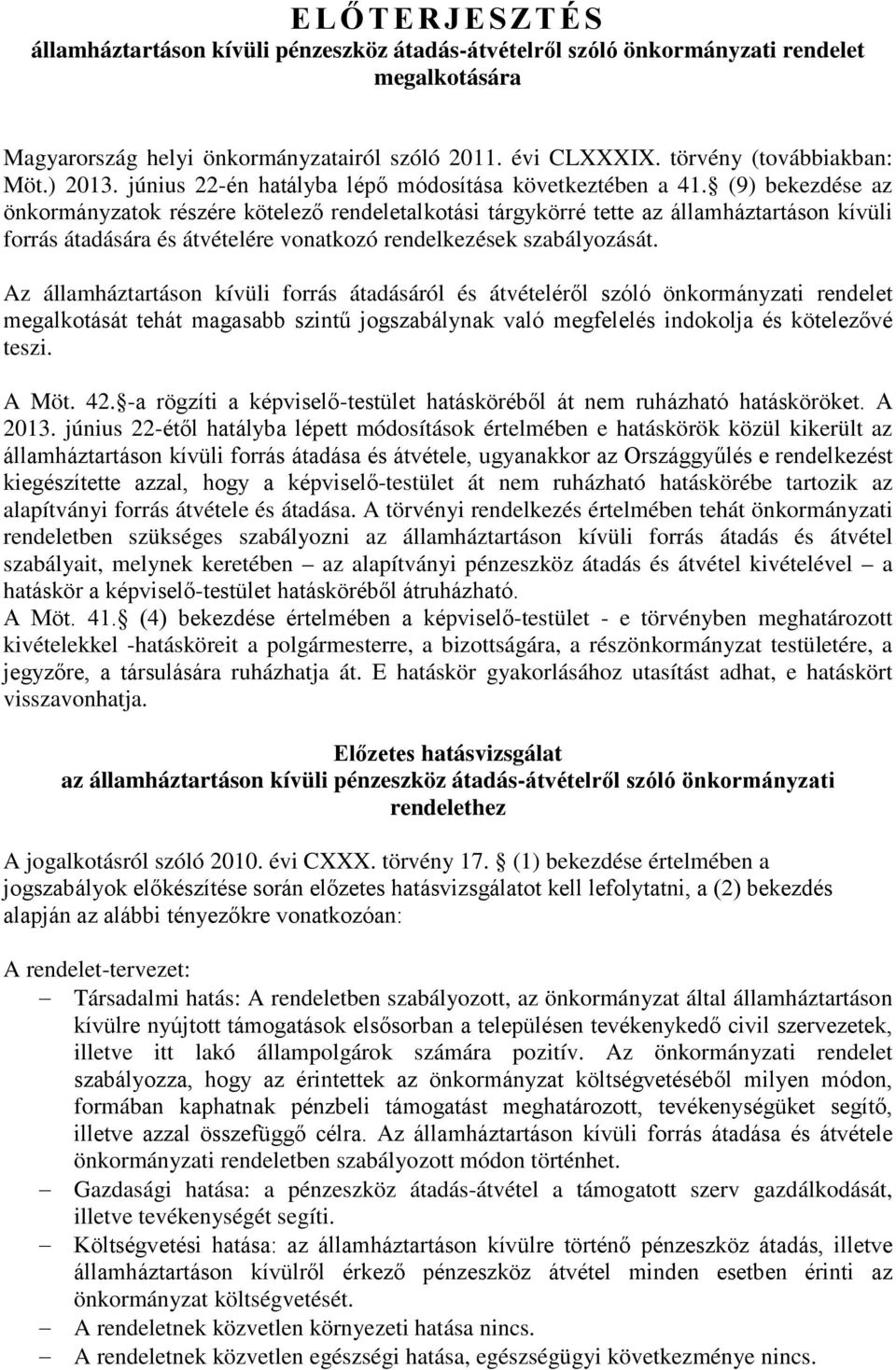 (9) bekezdése az önkormányzatok részére kötelező rendeletalkotási tárgykörré tette az államháztartáson kívüli forrás átadására és átvételére vonatkozó rendelkezések szabályozását.