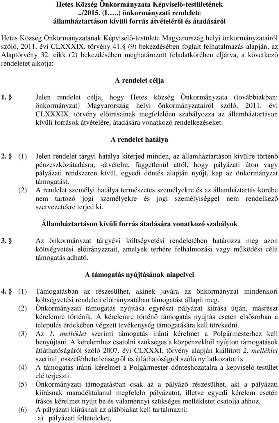 törvény 41. (9) bekezdésében foglalt felhatalmazás alapján, az Alaptörvény 32. cikk (2) bekezdésében meghatározott feladatkörében eljárva, a következő rendeletet alkotja: A rendelet célja 1.