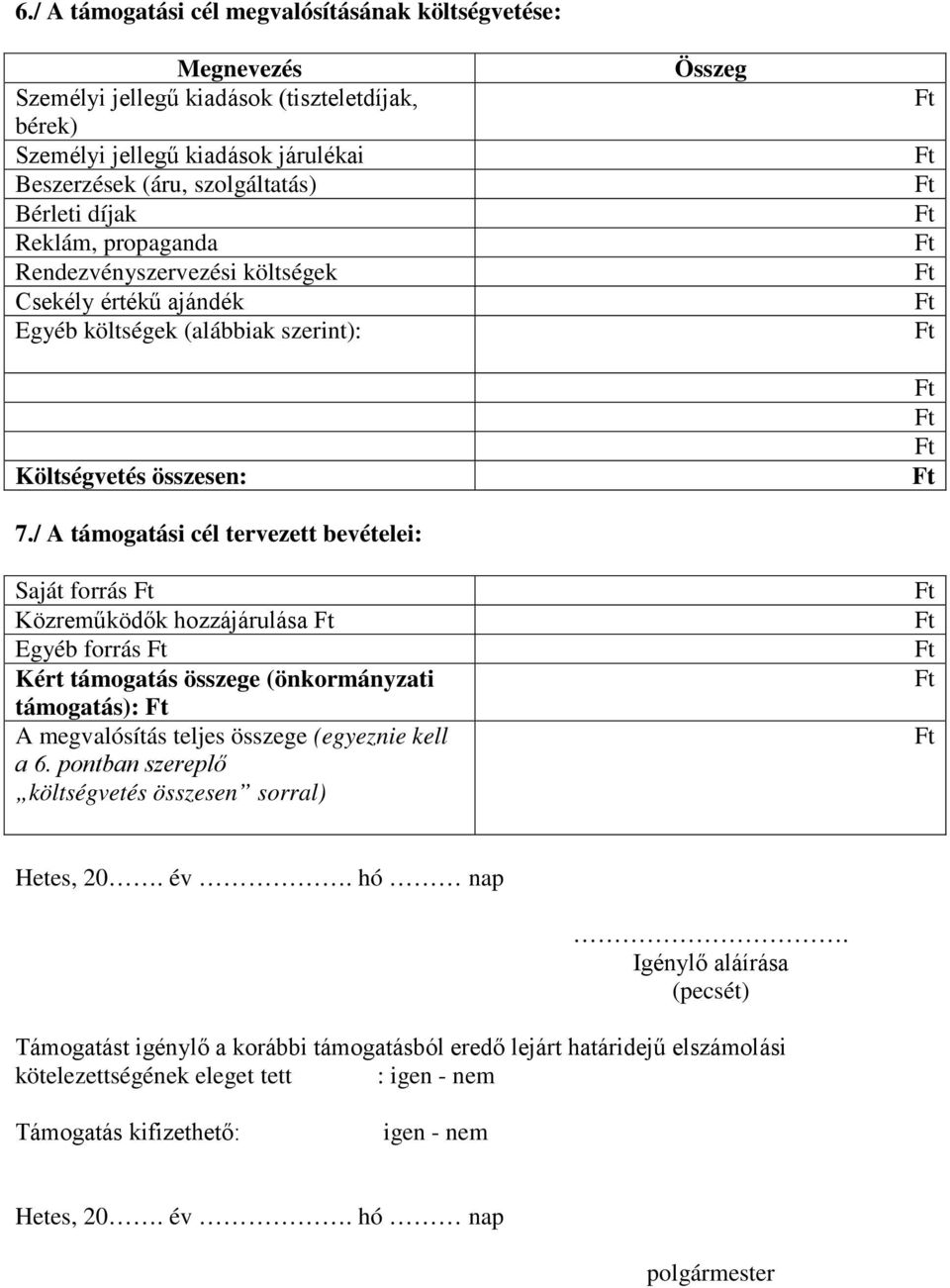 / A támogatási cél tervezett bevételei: Saját forrás Közreműködők hozzájárulása Egyéb forrás Kért támogatás összege (önkormányzati támogatás): A megvalósítás teljes összege (egyeznie kell a 6.