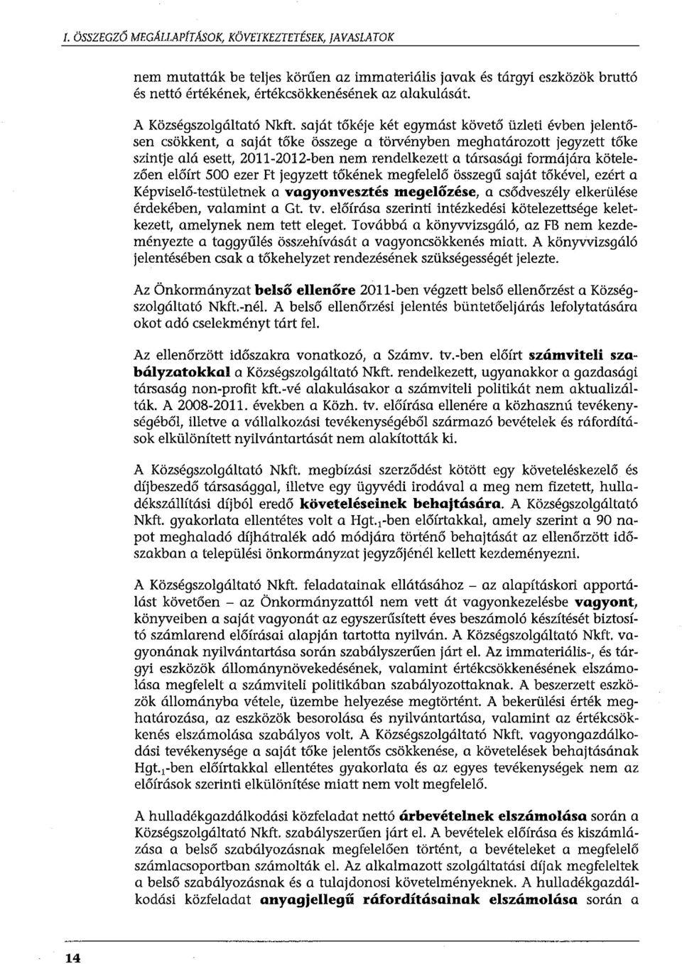 saját tőkéje két egymást követő üzleti évben jelentősen csökkent, a saját tőke összege a törvényben meghatározott jegyzett tőke szintje alá esett, 2011-2012-ben nem rendelkezett a társasági formájára