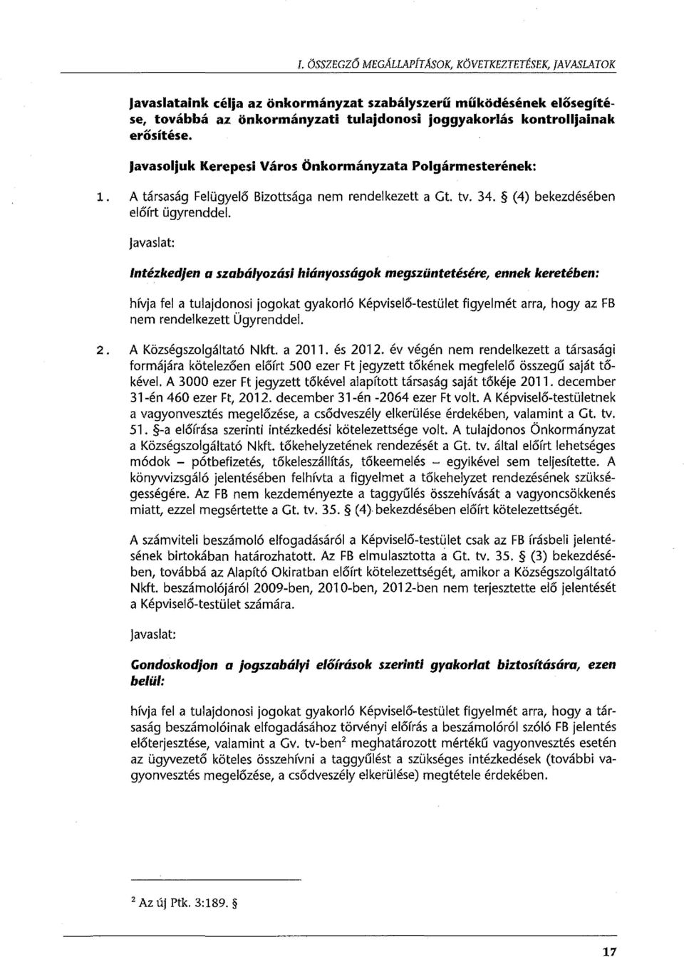 (4) bekezdésében előírt ügyrenddel javaslat: Intézkedjen a szabályozási hiányosságak megszüntetésére, ennek keretében: hívja fel a tulajdonosi jogokat gyakorló Képviselő-testület figyeimét arra, hogy
