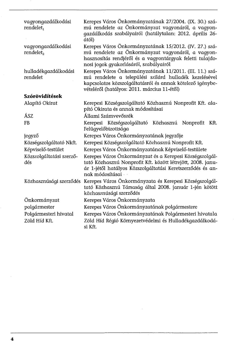 ) számú rendelete az Önkormányzat vagyonáról, a vagyongazdálkodás szabályairól (hatálytalan: 2012. április 26- ától) Kerepes Város Önkormányzatának 15/2012. (IV. 27.