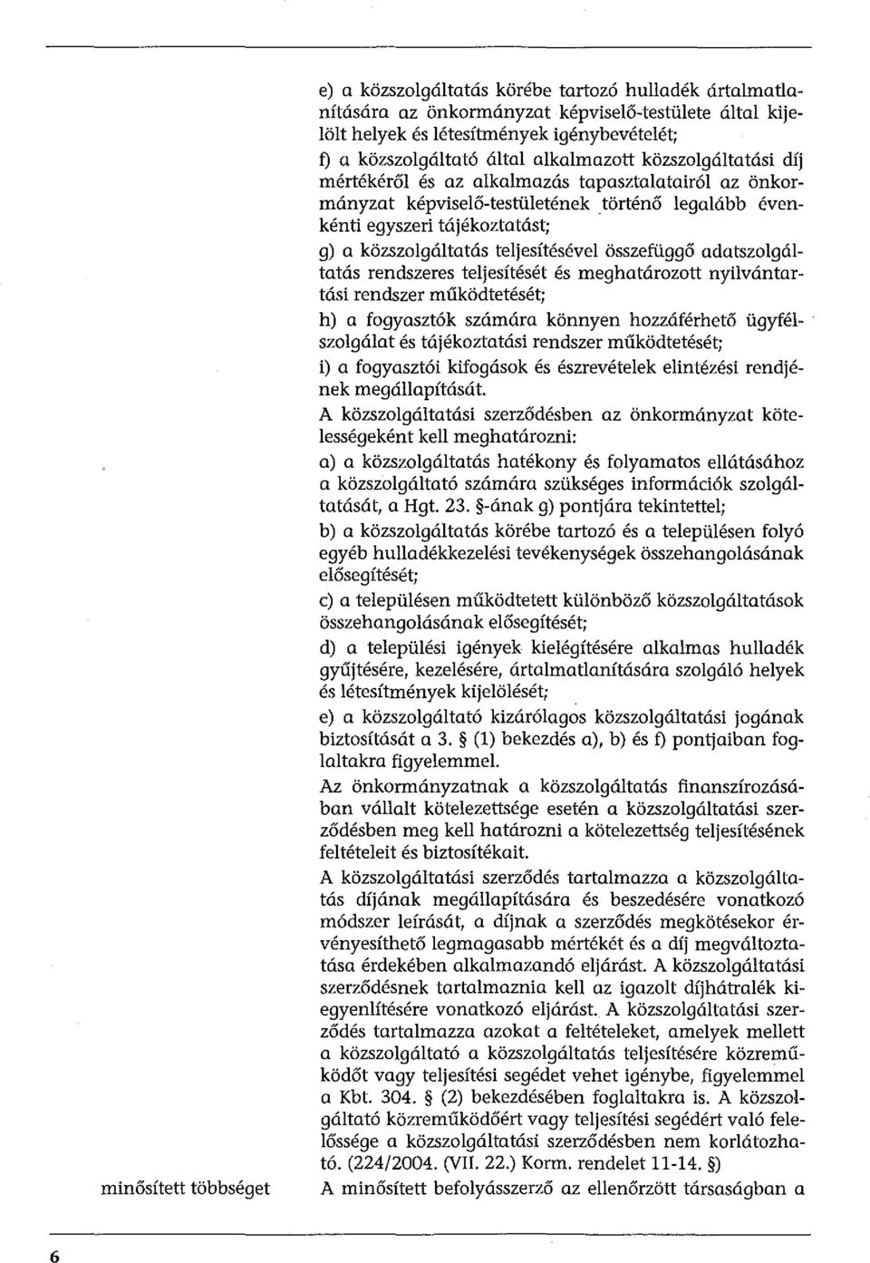 teljesítésével összefüggő adatszolgáltatás rendszeres teljesítését és meghatározott nyilvántartási rendszer működtetését; h) a fogyaszták számára könnyen hozzáférhető ügyfél- szolgálat és